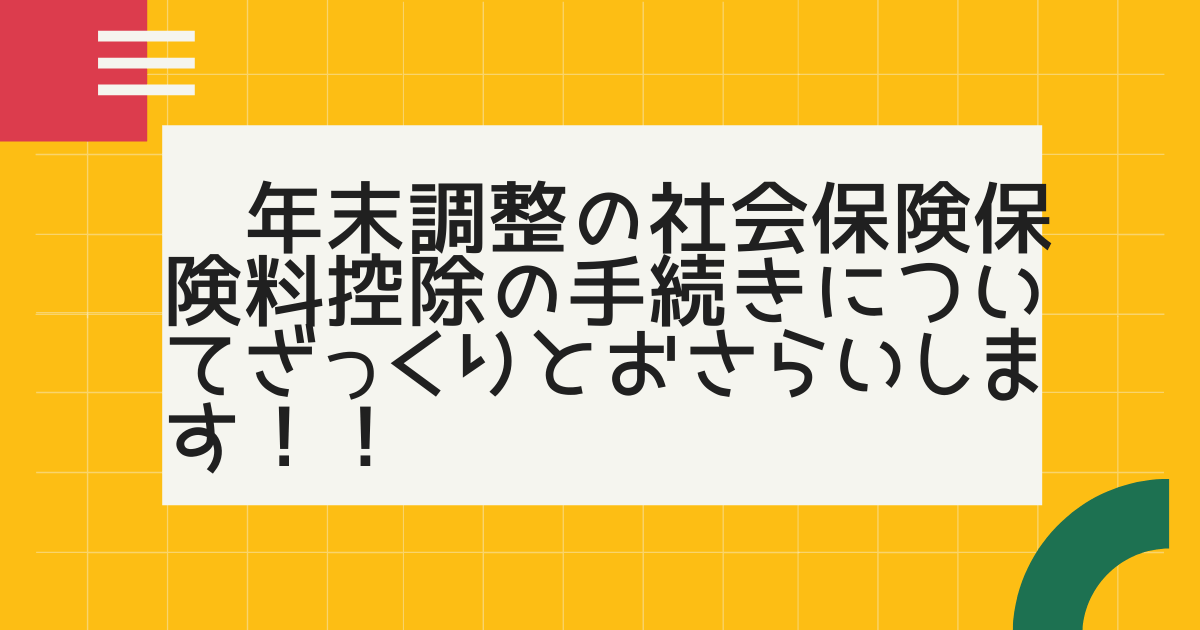 年末調整の社会保険保険料控除の手続きについてざっくりとおさらいします！！
