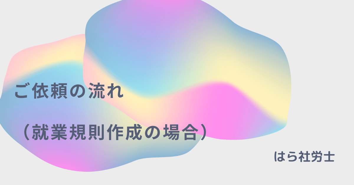 ご依頼の流れ （就業規則作成の場合）
