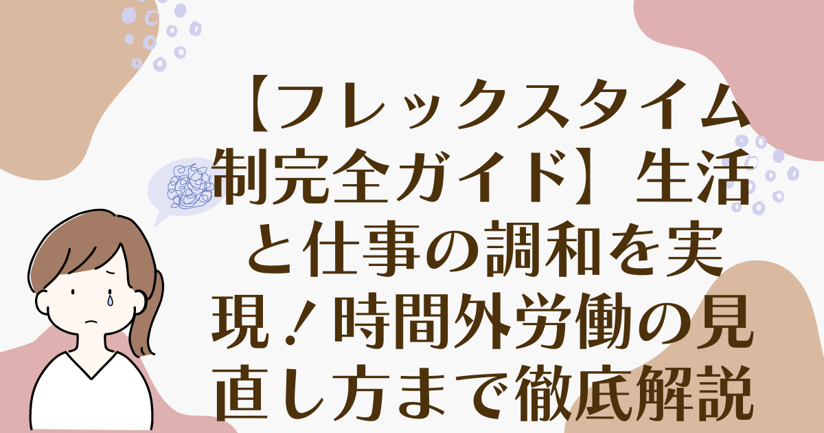 【フレックスタイム制完全ガイド】生活と仕事の調和を実現！時間外労働の見直し方まで徹底解説