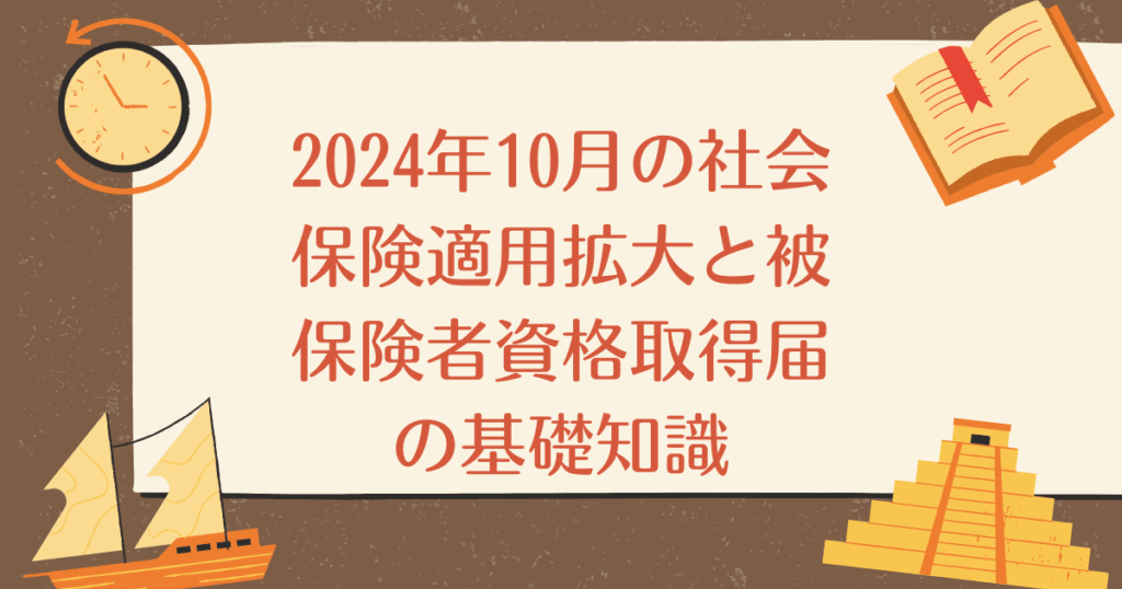 2024年10月の社会保険適用拡大と被保険者資格取得届の基礎知識