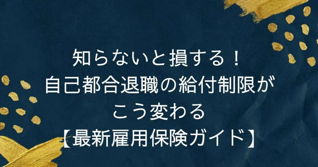 知らないと損する！自己都合退職の給付制限がこう変わる【最新雇用保険ガイド】
