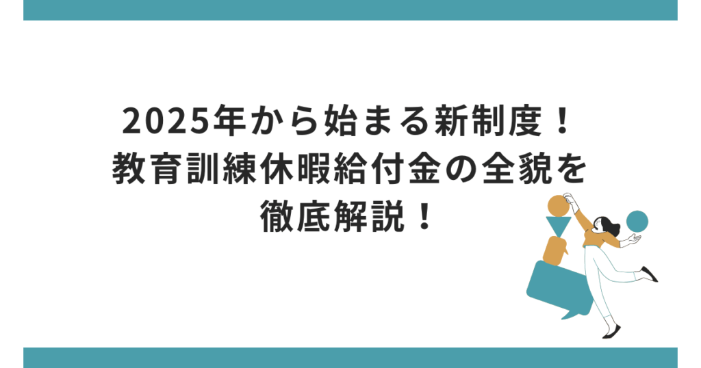 2025年から始まる新制度！教育訓練休暇給付金の全貌を徹底解説！