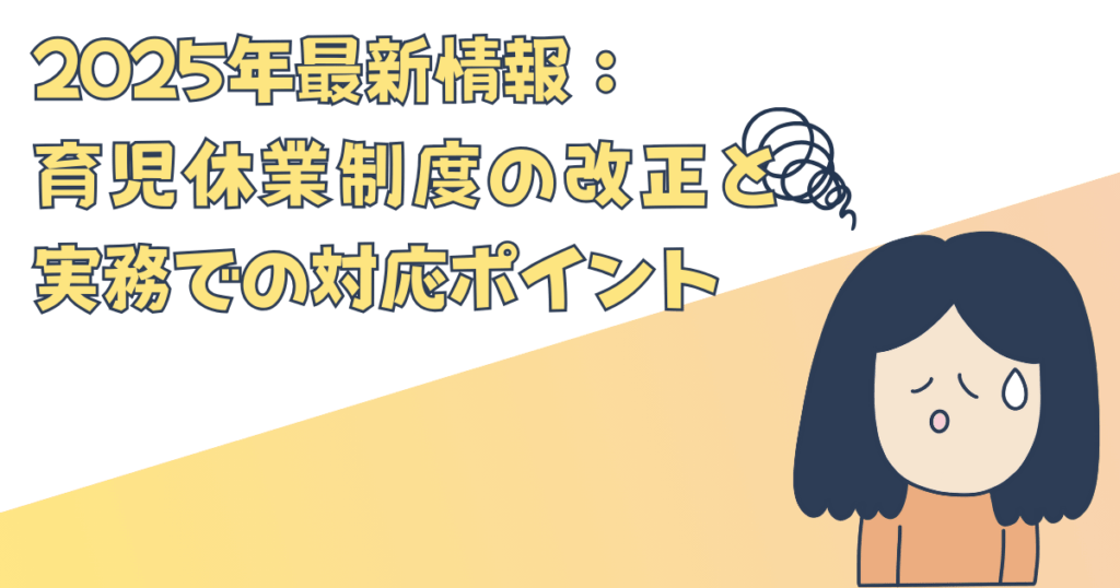 2025年最新情報：育児休業制度の改正と実務での対応ポイント
